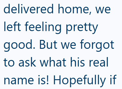 delivered home, we left feeling pretty good. But we forgot to ask what his real name is! Hopefully if