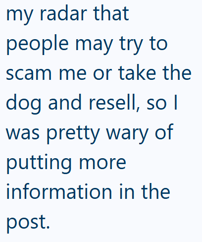 my radar that people may try to scam me or take the dog and resell, so I was pretty wary of putting more information in the post.