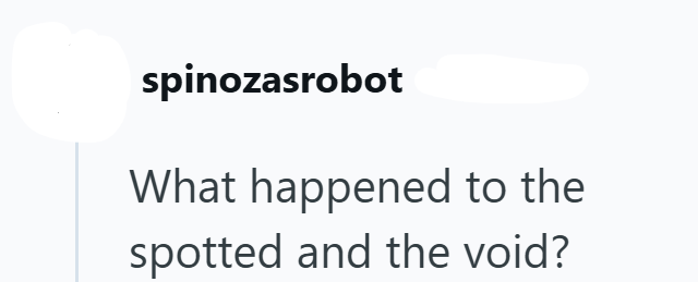 spinozasrobot What happened to the spotted and the void?