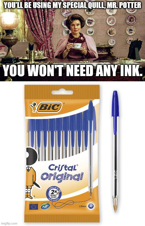 YOU'LL BE USING MY SPECIAL QUILL, MR. POTTER YOU WON'T NEED ANY INK. imgflip.com BiC 00 Cristal Original 2x MORE PLUS NF 1.0mm 10