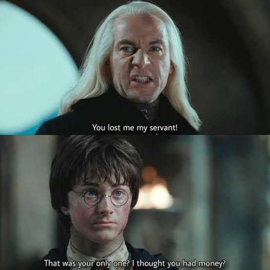 You lost me my servant! That was your only one? I thought you had money?