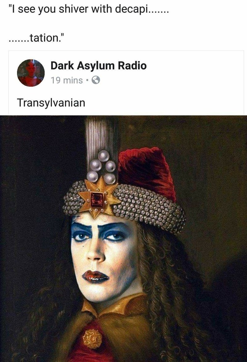 "I see you shiver with decapi ..... .......tation." Dark Asylum Radio 19 mins → Transylvanian
