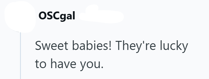 OSCgal Sweet babies! They're lucky to have you.
