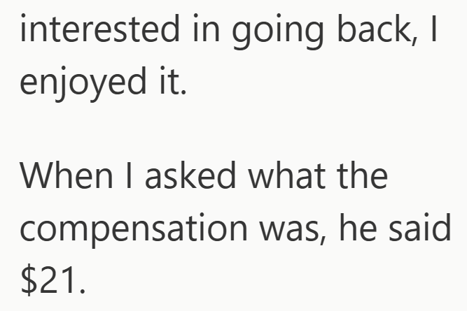 interested in going back, I enjoyed it. When I asked what the compensation was, he said $21.