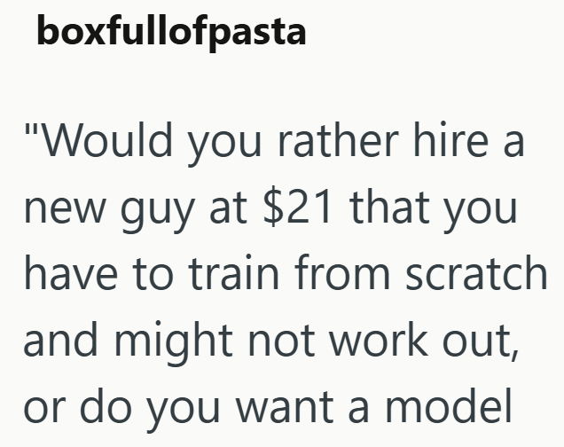 boxfullofpasta "Would you rather hire a new guy at $21 that you have to train from scratch and might not work out, or do you want a model