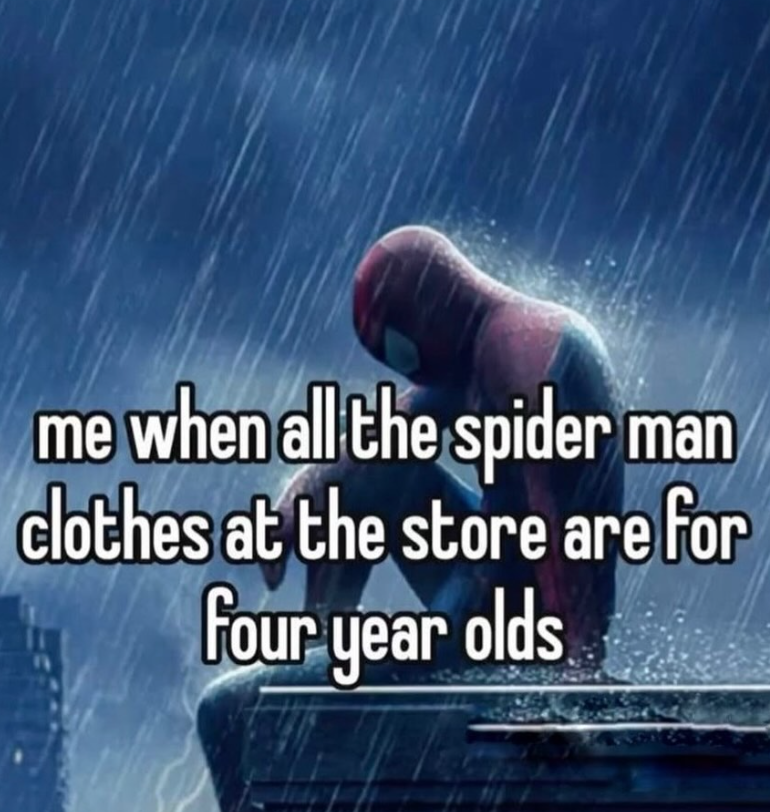 me when all the spider man clothes at the store are for four year olds