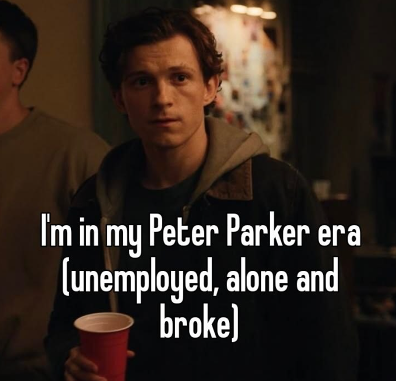 I'm in my Peter Parker era (unemployed, alone and broke)