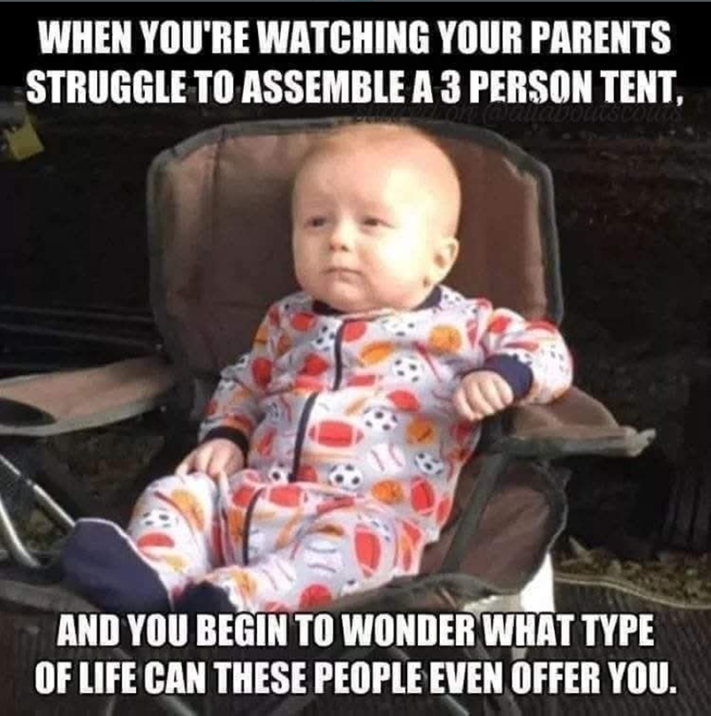 WHEN YOU'RE WATCHING YOUR PARENTS STRUGGLE TO ASSEMBLE A 3 PERSON TENT. allaboutsco AND YOU BEGIN TO WONDER WHAT TYPE OF LIFE CAN THESE PEOPLE EVEN OFFER YOU.