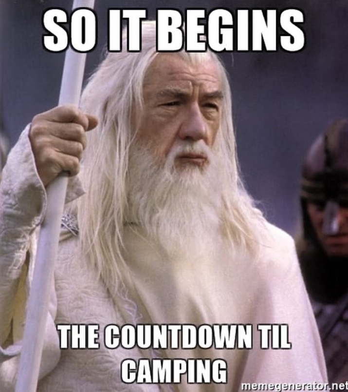 SO IT BEGINS THE COUNTDOWN TIL CAMPING memegenerator.net