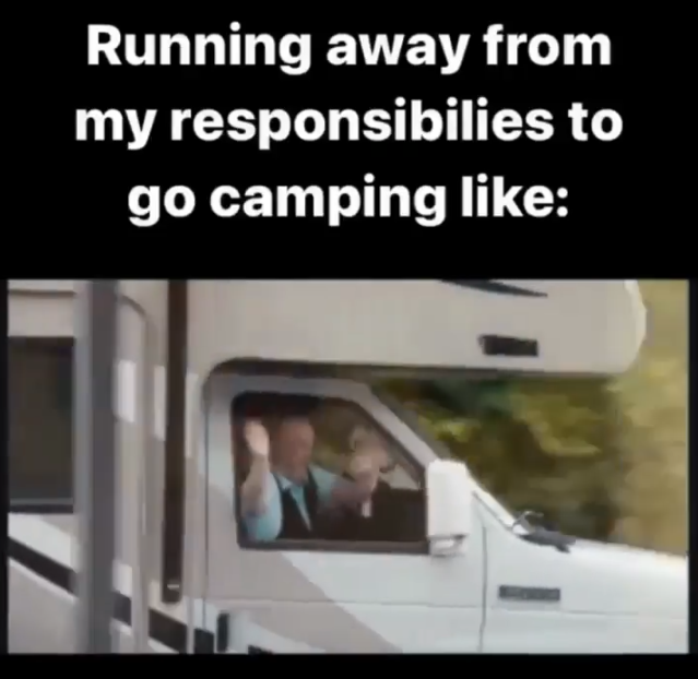 Running away from my responsibilies to go camping like: