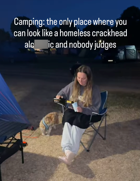Camping: the only place where you can look like a homeless crackhead alc ic and nobody judges