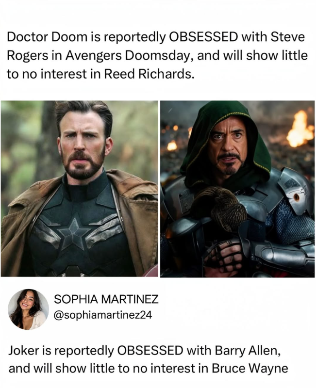 Doctor Doom is reportedly OBSESSED with Steve Rogers in Avengers Doomsday, and will show little to no interest in Reed Richards. SOPHIA MARTINEZ @sophiamartinez24 Joker is reportedly OBSESSED with Barry Allen, and will show little to no interest in Bruce Wayne