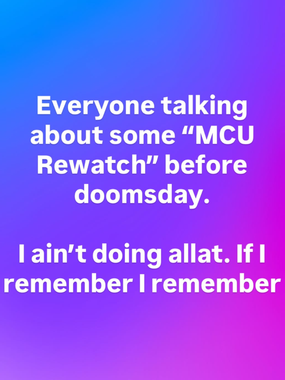 Everyone talking about some "MCU Rewatch" before doomsday. I ain't doing allat. If I remember I remember