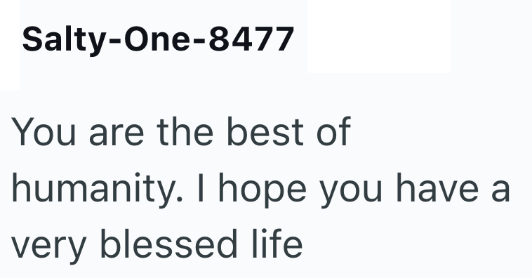 Salty-One-8477 You are the best of humanity. I hope you have a very blessed life