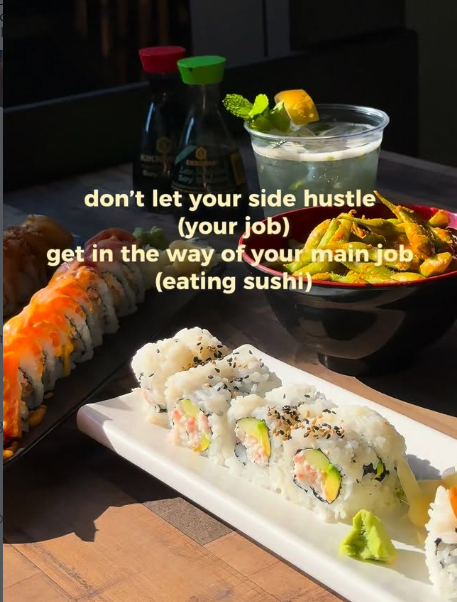 don't let your side hustle (your job) get in the way of your main job (eating sushi)