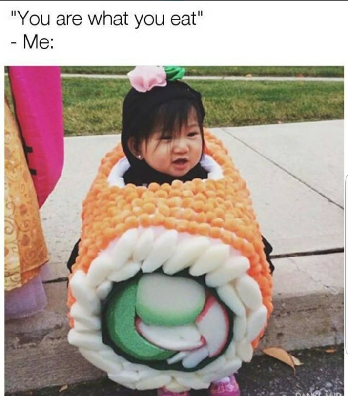 "You are what you eat" - Me: