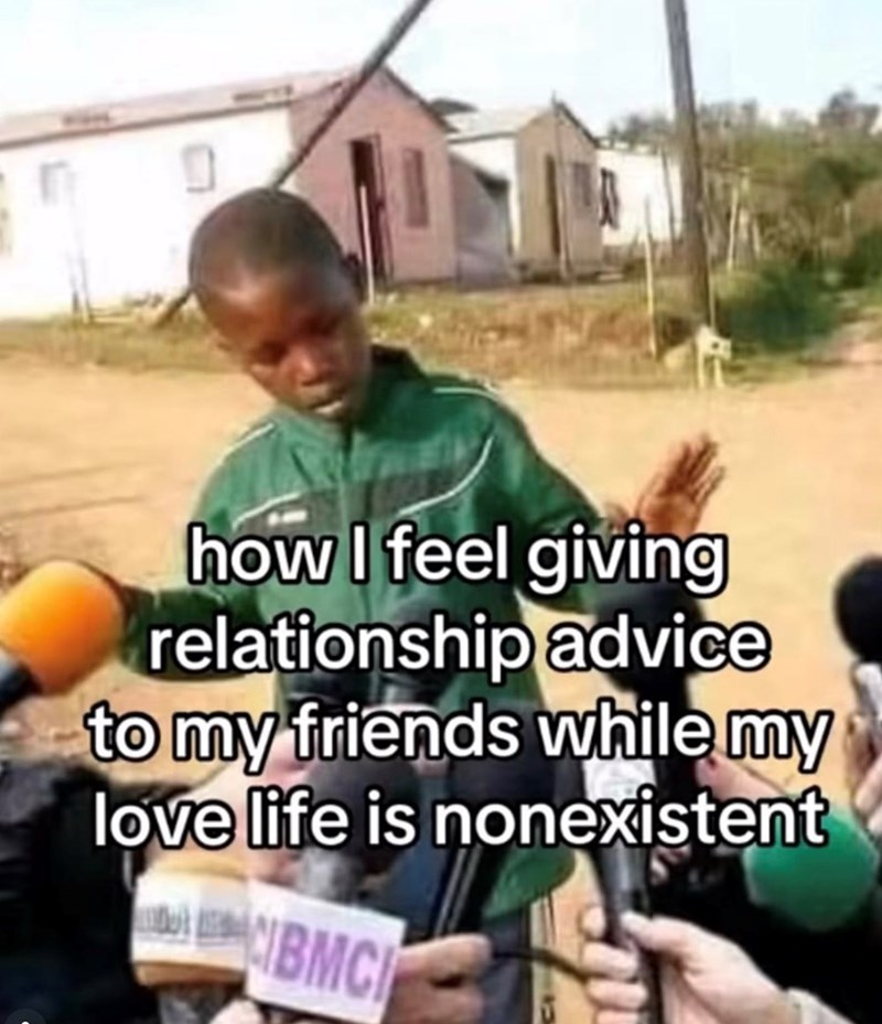 how I feel giving relationship advice to my friends while my love life is nonexistent IBMCI