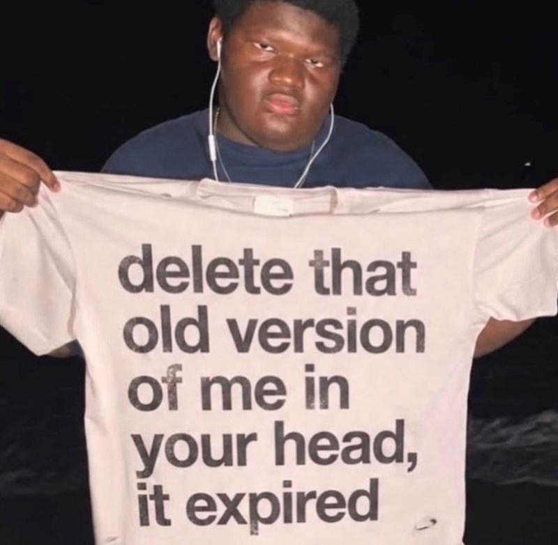delete that old version of me in your head, it expired