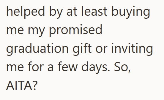 helped by at least buying me my promised graduation gift or inviting me for a few days. So, AITA?