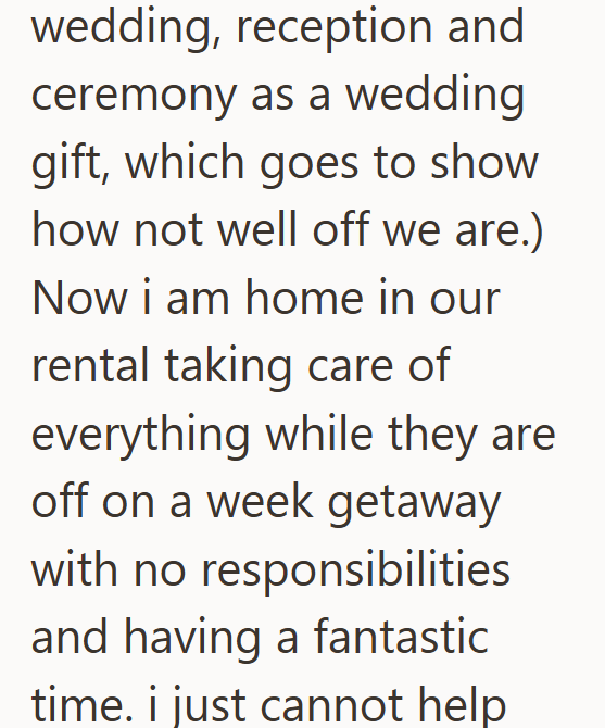 wedding, reception and ceremony as a wedding gift, which goes to show how not well off we are.) Now i am home in our rental taking care of everything while they are off on a week getaway with no responsibilities and having a fantastic time. i just cannot help