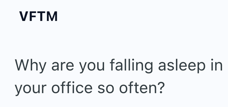 VFTM Why are you falling asleep in your office so often?
