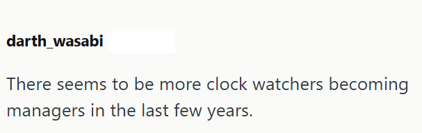 darth_wasabi There seems to be more clock watchers becoming managers in the last few years.