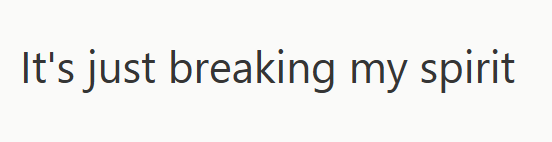 It's just breaking my spirit.