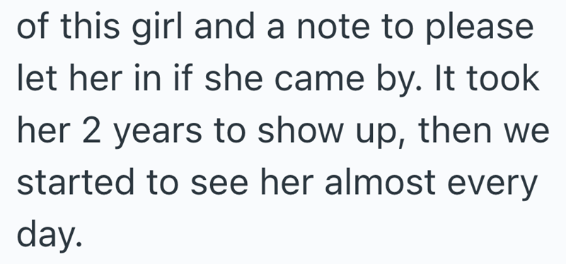 of this girl and a note to please let her in if she came by. It took her 2 years to show up, then we started to see her almost every day.
