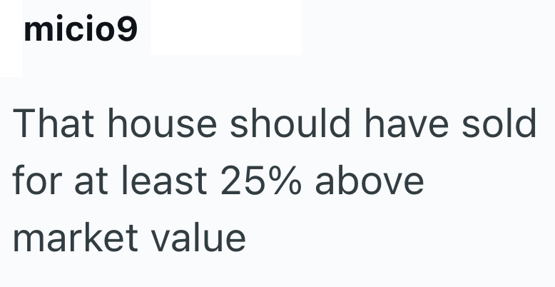 micio9 That house should have sold for at least 25% above market value