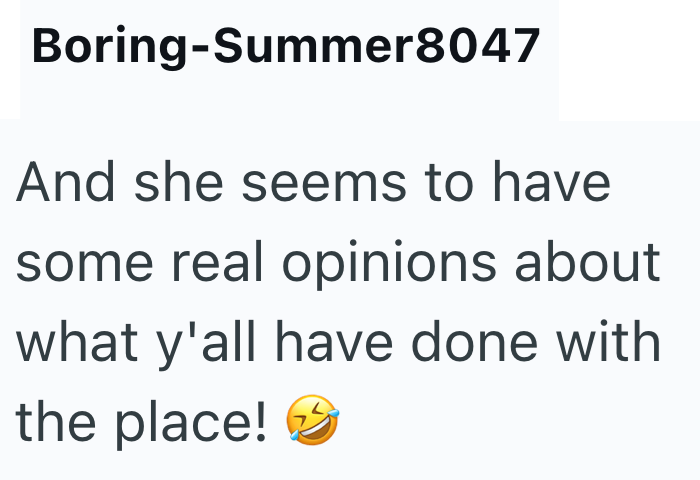 Boring-Summer8047 And she seems to have some real opinions about what y'all have done with the place!