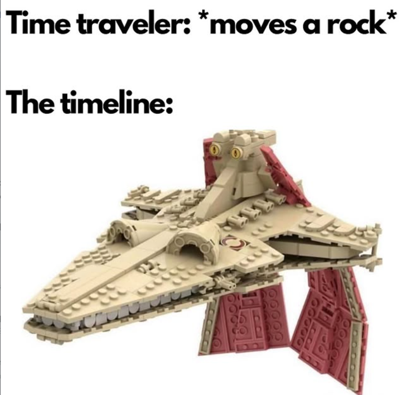 Time traveler: *moves a rock* The timeline:
