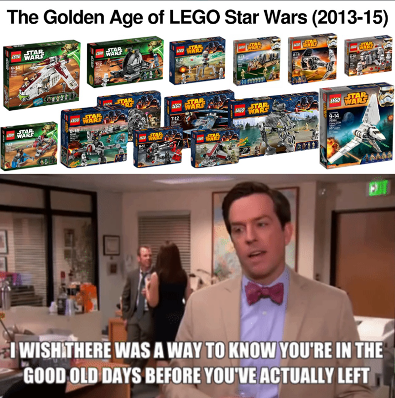 The Golden Age of LEGO Star Wars (2013-15) LEGO STAR WARS STAR WARS 9-14 7-12 LEGO STAR WARS LEGO STAR WAR TAR WARS TAR 8:14 WARE STAR LEGO WARS STAR LEGO STAR WARS LEGO WARS STAR 7-12 8-14 LEGO WARS STAR LEGO STAR WARS 8-14 LESTAR WARS 9-14 75094 STAR 6-12 LES WARE 937 I WISH THERE WAS A WAY TO KNOW YOU'RE IN THE GOOD OLD DAYS BEFORE YOU'VE ACTUALLY LEFT