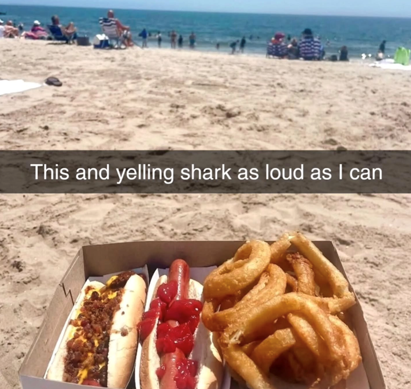 This and yelling shark as loud as I can