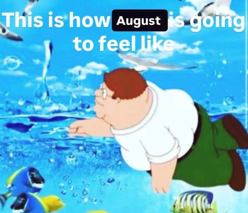 This is how August is going to feel like