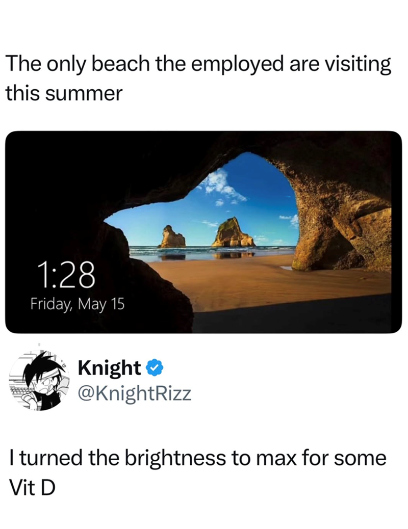 The only beach the employed are visiting this summer 1:28 Friday, May 15 Knight @KnightRizz I turned the brightness to max for some Vit D