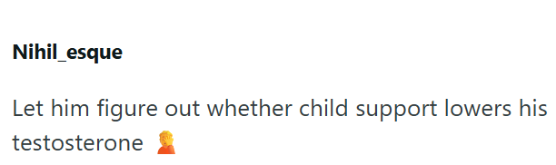 Nihil_esque Let him figure out whether child support lowers his testosterone