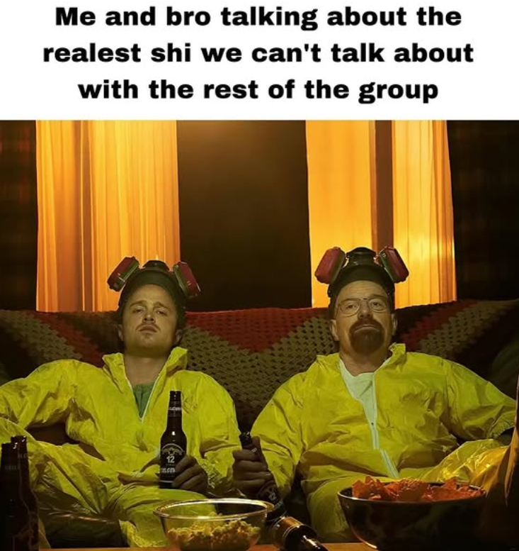 Me and bro talking about the realest shi we can't talk about with the rest of the group 12