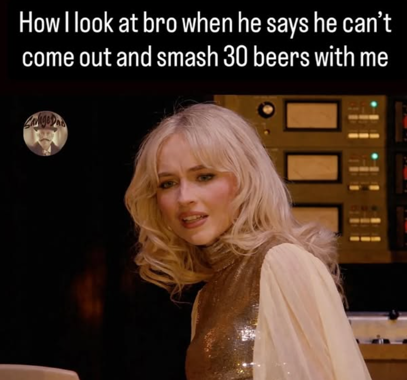 How I look at bro when he says he can't come out and smash 30 beers with me SavageDa