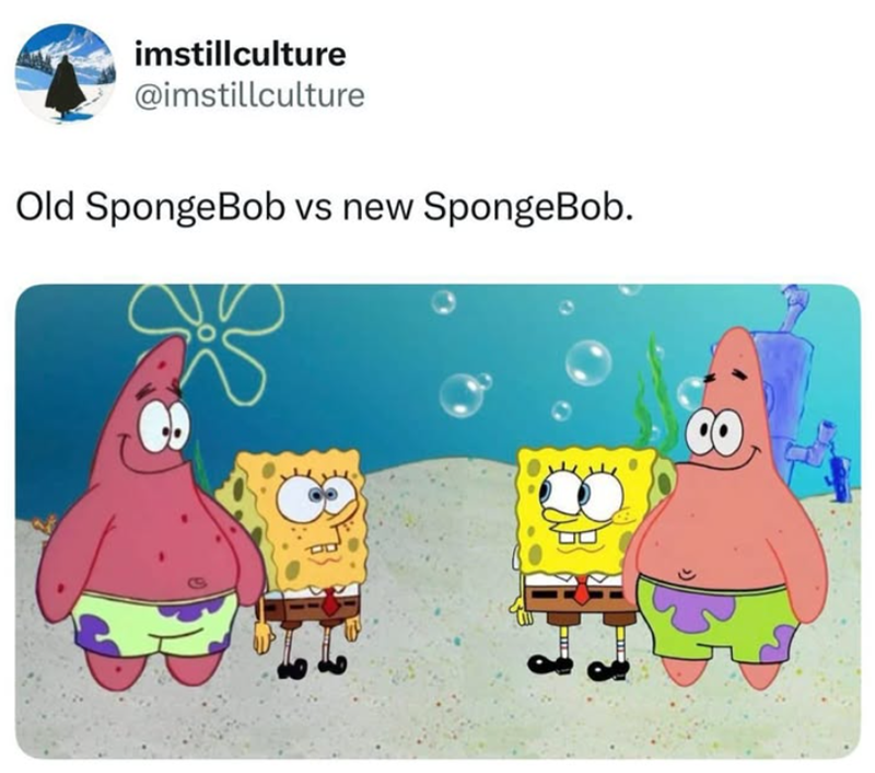 imstillculture @imstillculture Old SpongeBob vs new SpongeBob.