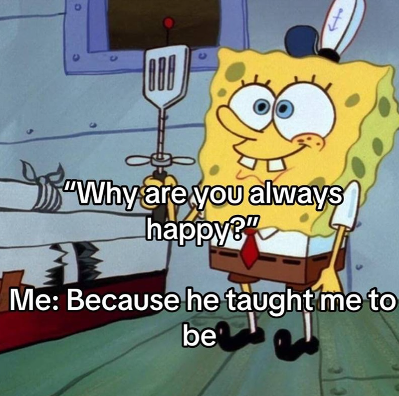 0 C 3 "Why are you always happy?" Me: Because he taught me to be