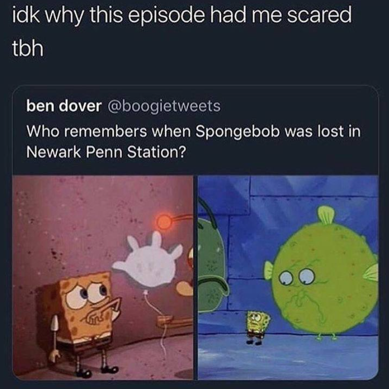 idk why this episode had me scared tbh ben dover @boogietweets Who remembers when Spongebob was lost in Newark Penn Station?