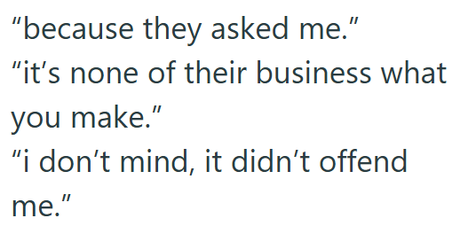 "because they asked me." "it's none of their business what you make." "i don't mind, it didn't offend me."