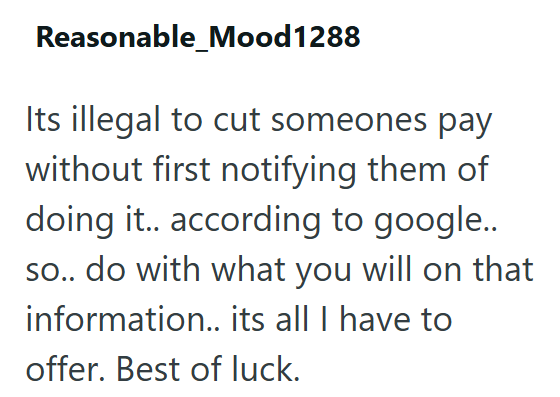 Reasonable_Mood1288 Its illegal to cut someones pay without first notifying them of doing it.. according to google.. so.. do with what you will on that information.. its all I have to offer. Best of luck.