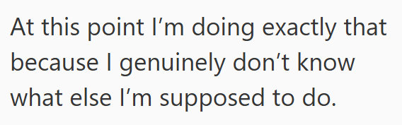 At this point I'm doing exactly that because I genuinely don't know what else I'm supposed to do.
