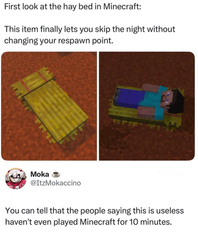 First look at the hay bed in Minecraft: This item finally lets you skip the night without changing your respawn point. Moka @ItzMokaccino You can tell that the people saying this is useless haven't even played Minecraft for 10 minutes.