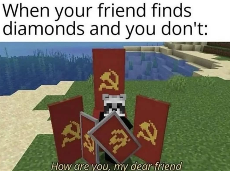 When your friend finds diamonds and you don't: 心 How are you, my dear friend