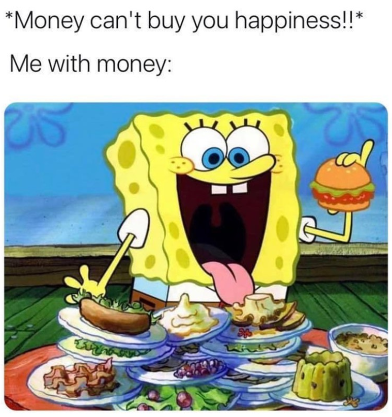 *Money can't buy you happiness!! Me with money: