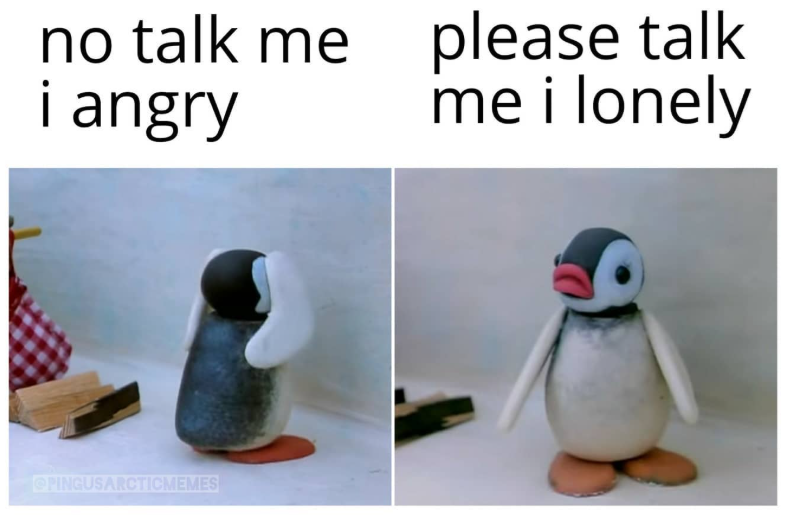 no talk me i angry OPINGUSARCTICMEMES please talk me i lonely