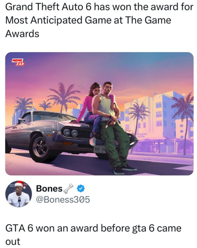 Grand Theft Auto 6 has won the award for Most Anticipated Game at The Game Awards MEME ZAR Bones @Boness305 VCV FG ALANTS HOTEL GTA 6 won an award before gta 6 came out