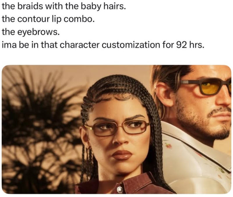 the braids with the baby hairs. the contour lip combo. the eyebrows. ima be in that character customization for 92 hrs.